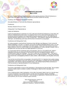 FOR IMMEDIATE RELEASE May 6, 2014 Sri Lanka President Mahinda Rajapaksa’s speech at the opening ceremony of World Conference on Youth held at the Magam Ruhunupura International Convention Center this morning. Excellenc