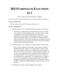 2013 FAIRNESS IN ELECTIONS ACT An Act to make elections fairer and more transparent Be it enacted by the Assembly of the Graduate and Professional Student Organization, SECTION 1. SHORT TITLE This Act may be cited as the