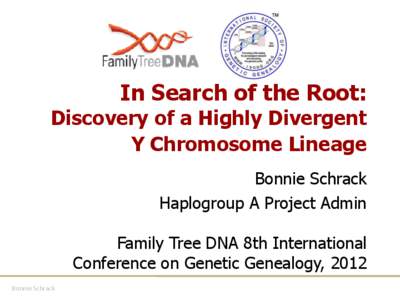 In Search of the Root:  Discovery of a Highly Divergent Y Chromosome Lineage Bonnie Schrack Haplogroup A Project Admin