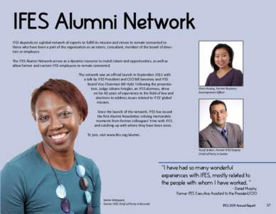 IFES Alumni Network IFES depends on a global network of experts to fulfill its mission and strives to remain connected to those who have been a part of the organization as an intern, consultant, member of the board of di