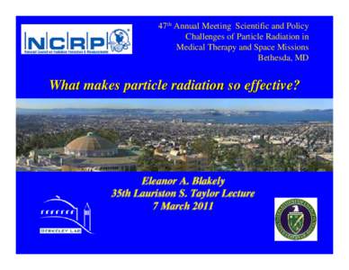 47th Annual Meeting Scientific and Policy Challenges of Particle Radiation in Medical Therapy and Space Missions Bethesda, MD  What makes particle radiation so effective?