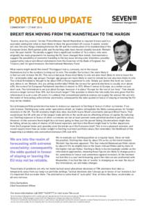 PORTFOLIO UPDATE COMMENTARYMAY 2016 BREXIT RISK MOVING FROM THE MAINSTREAM TO THE MARGIN “Events, dear boy, events”, former Prime Minister Harold Macmillan is reputed to have said to a journalist asking him wh