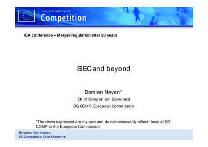 IBA conference – Merger regulation after 20 years  SIEC and beyond Damien Neven* Chief Competition Economist DG COMP, European Commission