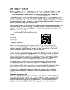 FOR IMMEDIATE RELEASE Mad Dogg Athletics, Inc. Settles Spinning® Trademark Suit with Batavus BV For more information, contact: Jennie Santos, [removed], [removed]Venice, Calif. – June 11, 2010—Mad Dogg