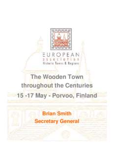 The Wooden Town throughout the CenturiesMay - Porvoo, Finland Brian Smith Secretary General