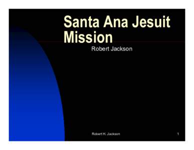Santa Ana Jesuit Mission Robert Jackson Robert H. Jackson