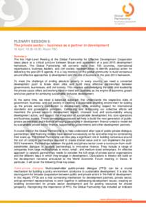 PLENARY SESSION 5: The private sector – business as a partner in development 16 April, 16:30-18:00, Room TBC Summary: The first High-Level Meeting of the Global Partnership for Effective Development Cooperation takes p