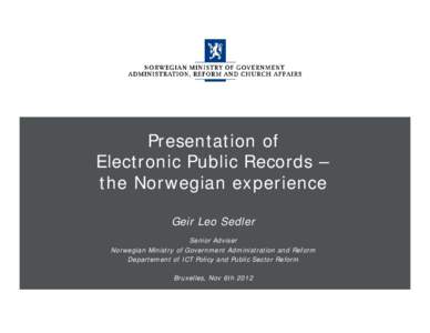 Presentation of Electronic Public Records – the Norwegian experience Geir Leo Sedler Senior Adviser Norwegian Ministry of Government Administration and Reform