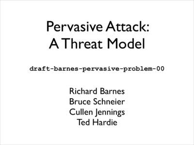 Pervasive Attack:   A Threat Model !  draft-barnes-pervasive-problem-00