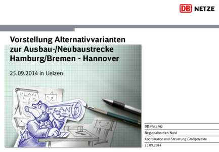 Vorstellung Alternativvarianten zur Ausbau-/Neubaustrecke Hamburg/Bremen - Hannoverin Uelzen  DB Netz AG