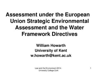 Assessment under the European Union Strategic Environmental Assessment and the Water Framework Directives William Howarth University of Kent