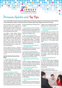 www.jerseyconsumercouncil.org.je  Pensions Update and Top Tips In the recent UK Budget, George Osborne proposed a significant shake-up of UK pension arrangements, which if introduced, will allow individuals to extract al