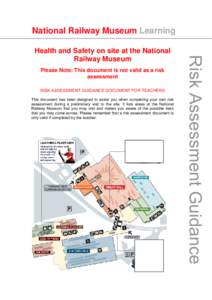 National Railway Museum Learning  Please Note: This document is not valid as a risk assessment RISK ASSESSMENT GUIDANCE DOCUMENT FOR TEACHERS This document has been designed to assist you when completing your own risk