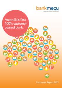 Australia’s first 100% customer owned bank. Corporate Report 2013 bankmecu Corporate Report 2013  A