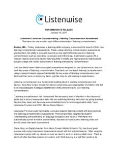 FOR IMMEDIATE RELEASE January 19, 2017 Listenwise Launches Groundbreaking Listening Comprehension Assessment Teachers can now monitor eight different elements of listening comprehension Boston, MA​ – Today, Listenwis