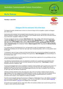 Media Release Thursday, 5 June 2014 Glasgow 2014 to welcome 103 of the best The biggest Australian athletics team to leave our shores will step into the competition cauldron at Glasgow 2014 next month.