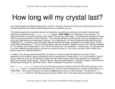 Fluxes are subject to change. For latest go to http://bl831.als.lbl.gov/damage_rates.pdf  How long will my crystal last? Cryo-cooled crystals are killed by photons/area, not time. Therefore, the amount of time your cryst