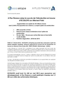 Communiqué de presse  A Plus Finance salue le succès de l’introduction en bourse d’ECOSLOPS sur Alternext Paris Augmentation de capital de 18 millions d’euros dont 2,8 M€ d’incorporation de créance y compris