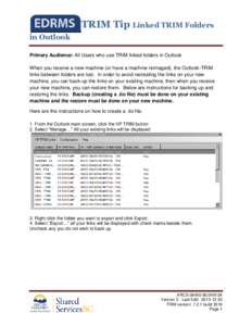 TRIM Tip Linked TRIM Folders in Outlook Primary Audience: All Users who use TRIM linked folders in Outlook When you receive a new machine (or have a machine reimaged), the Outlook-TRIM links between folders are lost. In 