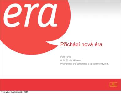 Přichází nová éra Petr Jaroš [removed]Mikulov Připraveno pro konferenci e-government 20:10  Thursday, September 8, 2011