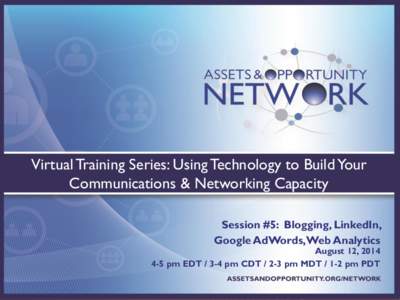 Virtual Training Series: Using Technology to Build Your Communications & Networking Capacity Session #5: Blogging, LinkedIn, Google AdWords, Web Analytics  August 12, 2014