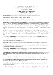 TOWN OF EAST KINGSTON, NH SELECTMEN’S PUBLIC MEETING MINUTES MONDAY, MAY 13, 2013 6:30PM – Police Chief R. Reid Simpson 7:00PM – Welfare Applicant ATTENDING: Selectmen Mark A. Cook, Matthew B. Dworman & Ronald F. M