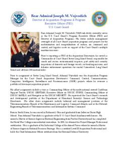 Rear Admiral Joseph M. Vojvodich Director of Acquisition Programs & Program Executive Officer (PEO) U.S. Coast Guard Rear Admiral Joseph M. Vojvodich (VAH-vah-ditch) currently serves as the U.S. Coast Guard’s Program E