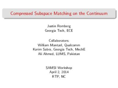 Compressed Subspace Matching on the Continuum Justin Romberg Georgia Tech, ECE Collaborators: William Mantzel, Qualcomm Karim Sabra, Georgia Tech, MechE
