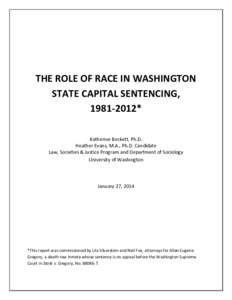THE ROLE OF RACE IN WASHINGTON STATE CAPITAL SENTENCING, [removed]* Katherine Beckett, Ph.D. Heather Evans, M.A., Ph.D. Candidate Law, Societies & Justice Program and Department of Sociology