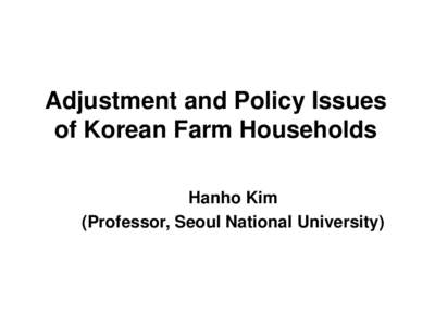 Adjustment and Policy Issues of Korean Farm Households Hanho Kim (Professor, Seoul National University)  I. Economic Growth and Agricultural Adjustment Path