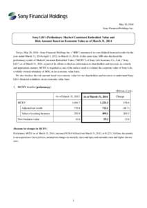 May 20, 2014 Sony Financial Holdings Inc. Sony Life’s Preliminary Market Consistent Embedded Value and Risk Amount Based on Economic Value as of March 31, 2014