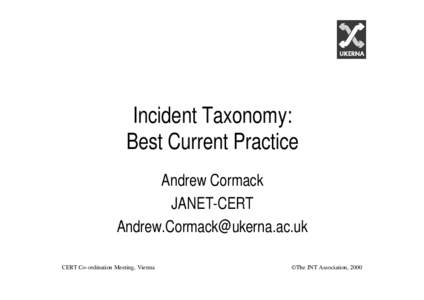 Incident Taxonomy: Best Current Practice Andrew Cormack JANET-CERT [removed] CERT Co-ordination Meeting, Vienna