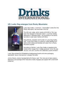 US: Lucky Dog emerges from Rocky Mountains 03 August, 2011 Lucky Dog Vodka, a ‘premium’, ‘handcrafted’ vodka from the Rocky Mountains, has launched in the US. The 40% abv vodka, which retails at $19.95 for 75cl, 