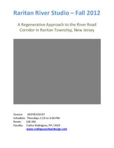 Raritan River Studio – Fall 2012    A Regenerative Approach to the River Road  Corridor in Raritan Township, New Jersey   