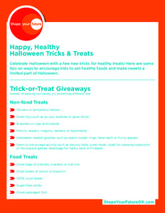 Happy, Healthy Halloween Tricks & Treats Celebrate Halloween with a few new tricks for healthy treats! Here are some tips on ways to encourage kids to eat healthy foods and make sweets a limited part of Halloween.