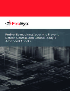 FireEye: Reimagining Security to Prevent, Detect, Contain, and Resolve Today’s Advanced Attacks “With FireEye, we can now see and stop the attacks targeting our in-house and remote users. It has been an eye-opener f