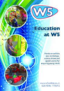 Extend learning beyond the classroom with a visit to W5  With amazing interactive exhibits, science shows and special events, W5 is a unique and award-winning discovery centre which places learning in context. Dynamic E