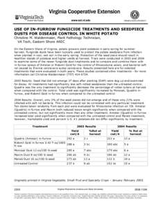 USE OF IN-FURROW FUNGICIDE TREATMENTS AND SEEDPIECE DUSTS FOR DISEASE CONTROL IN WHITE POTATO Christine M. Waldenmaier, Plant Pathology Technician, VA Tech, Eastern Shore AREC  On the Eastern Shore of Virginia, potato gr