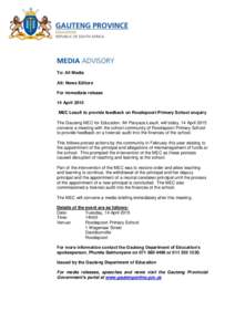 To: All Media Att: News Editors For immediate release 14 April 2015 MEC Lesufi to provide feedback on Roodepoort Primary School enquiry The Gauteng MEC for Education, Mr Panyaza Lesufi, will today, 14 April 2015