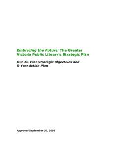 Embracing the Future: The Greater Victoria Public Library’s Strategic Plan Our 20-Year Strategic Objectives and 5-Year Action Plan  Approved September 20, 2005