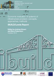 Economic evaluation of systems of infrastructure provision: concepts, approaches, methods iBUILD/Leeds Report Edited by Andrew Brown and Mary Robertson