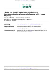 Downloaded from rsbl.royalsocietypublishing.org on July 19, 2012  Chicks, like children, spontaneously reorient by three-dimensional environmental geometry, not by image matching Sang Ah Lee, Elizabeth S. Spelke and Gior