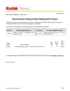 News February 2014 ENTERTAINMENT IMAGING Discontinued Listing and New Replacement Product The following listing has been discontinued and will be removed from the KODAK Motion Picture Products Price