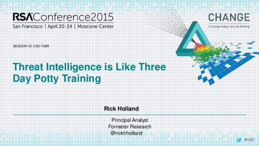 SESSION ID: CXO-T08R  Threat Intelligence is Like Three Day Potty Training Rick Holland Principal Analyst