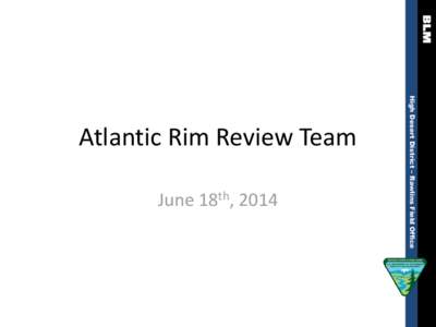 June 18th, 2014  High Desert District – Rawlins Field Office Atlantic Rim Review Team