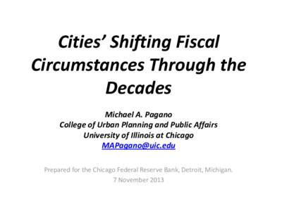 Cities’ Shifting Fiscal Circumstances Through the Decades Michael A. Pagano College of Urban Planning and Public Affairs University of Illinois at Chicago