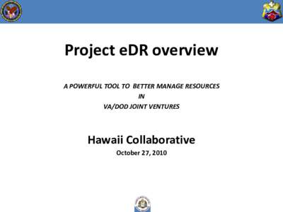Project eDR overview A POWERFUL TOOL TO BETTER MANAGE RESOURCES IN VA/DOD JOINT VENTURES  Hawaii Collaborative