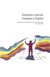 Everyone a Learner, Everyone a Teacher Report from the Transition to University Task Force December 2003  Everyone a Learner,