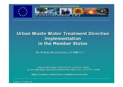 European Commission, DG Environment  Urban Waste Water Treatment Directive implementation in the Member States Dr. Violeta Vinceviciene, DG ENV D.2