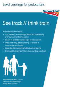 Level crossings for pedestrians  See track // think train As pedestrians we need to: •	 Concentrate – it’s easy to get distracted, especially by 	 phones, music and conversation